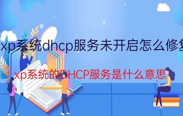 xp系统dhcp服务未开启怎么修复 xp系统的DHCP服务是什么意思？